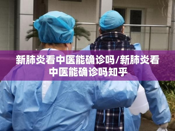 新肺炎看中医能确诊吗/新肺炎看中医能确诊吗知乎 新肺炎看中医能确诊吗/新肺炎看中医能确诊吗知乎