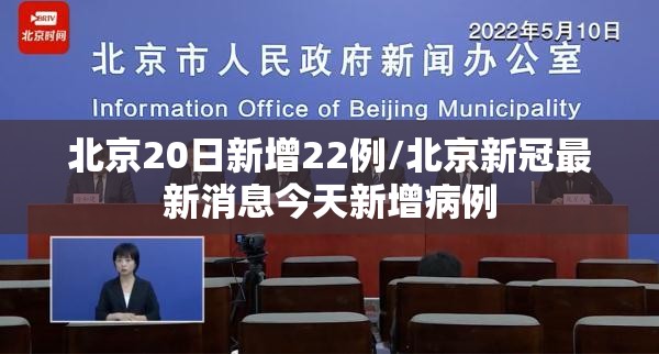北京20日新增22例/北京新冠最新消息今天新增病例
