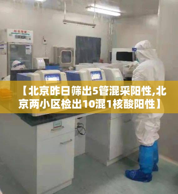 【北京昨日筛出5管混采阳性,北京两小区检出10混1核酸阳性】