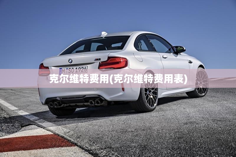 克尔维特费用(克尔维特费用表)