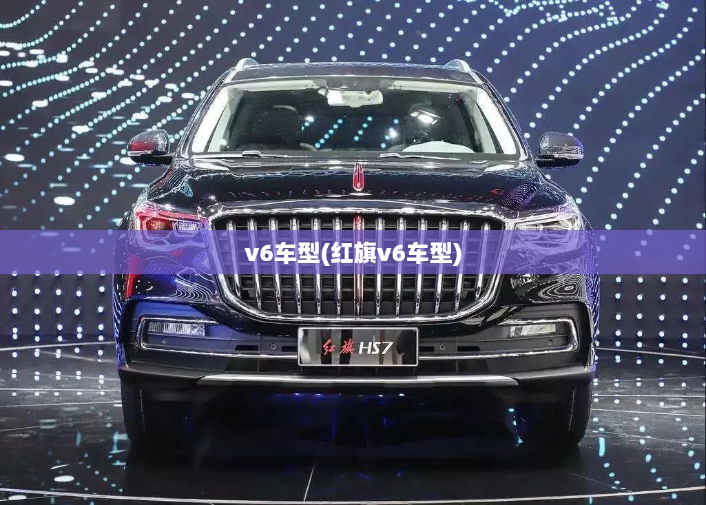 v6车型(红旗v6车型) v6车型(红旗v6车型)