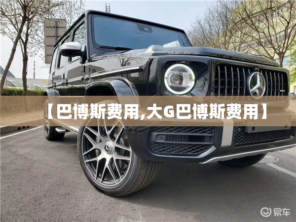 【巴博斯费用,大G巴博斯费用】 【巴博斯费用,大G巴博斯费用】