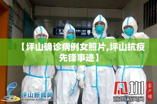 【坪山确诊病例女照片,坪山抗疫先锋事迹】 【坪山确诊病例女照片,坪山抗疫先锋事迹】