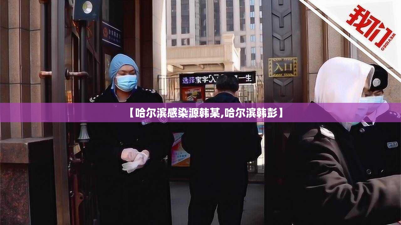 【哈尔滨感染源韩某,哈尔滨韩彭】 【哈尔滨感染源韩某,哈尔滨韩彭】