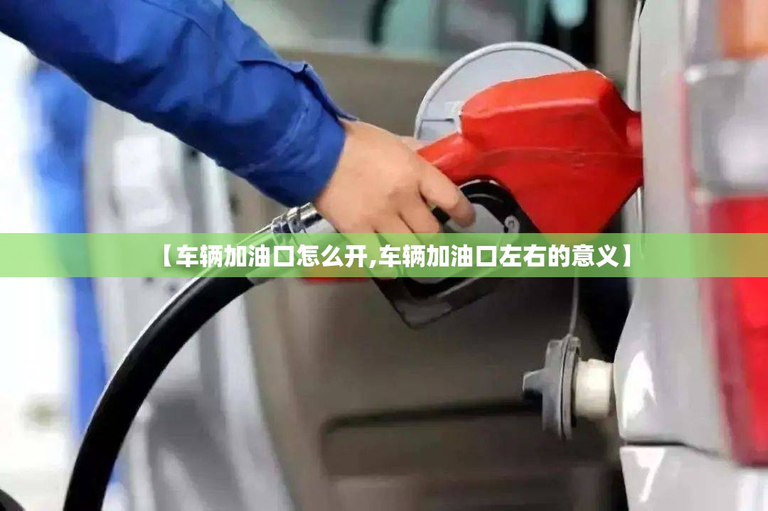 【车辆加油口怎么开,车辆加油口左右的意义】