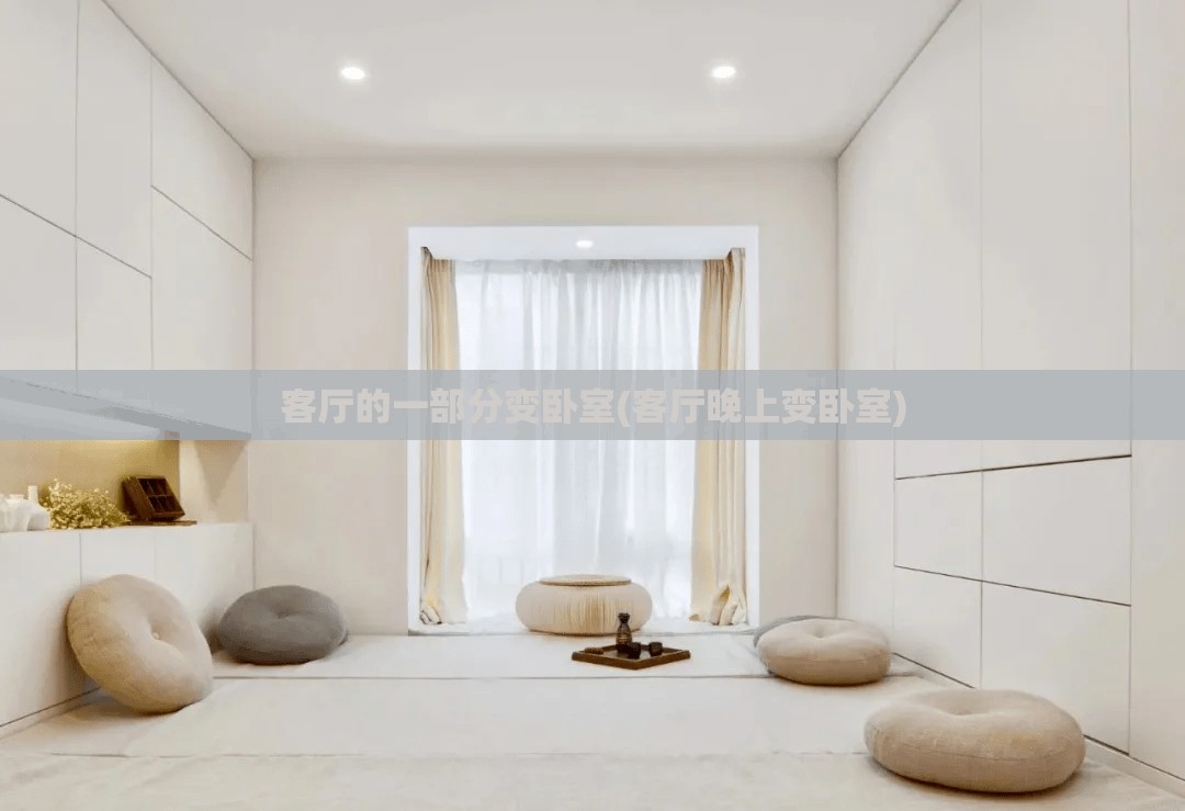 客厅的一部分变卧室(客厅晚上变卧室) 客厅的一部分变卧室(客厅晚上变卧室)