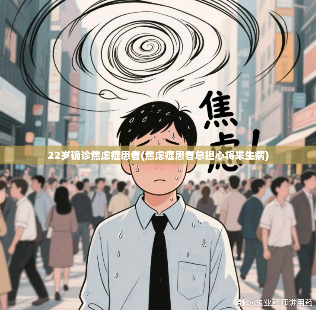 22岁确诊焦虑症患者(焦虑症患者总担心将来生病) 22岁确诊焦虑症患者(焦虑症患者总担心将来生病)