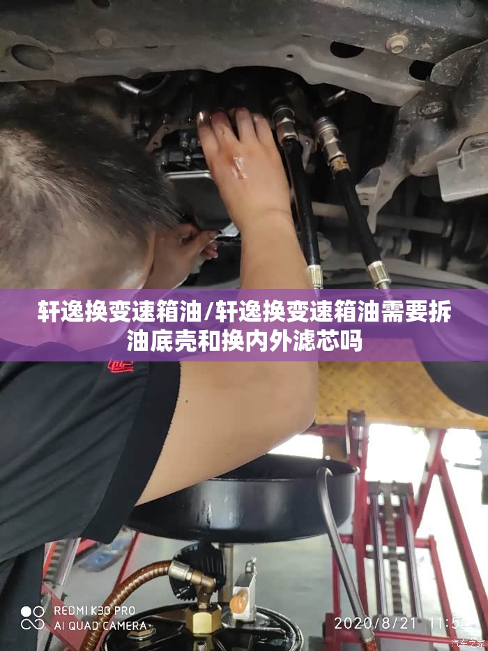 轩逸换变速箱油/轩逸换变速箱油需要拆油底壳和换内外滤芯吗