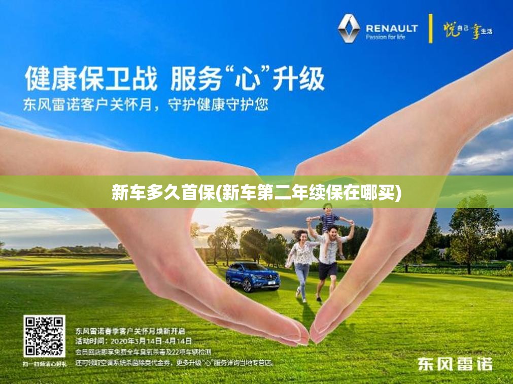 新车多久首保(新车第二年续保在哪买) 新车多久首保(新车第二年续保在哪买)