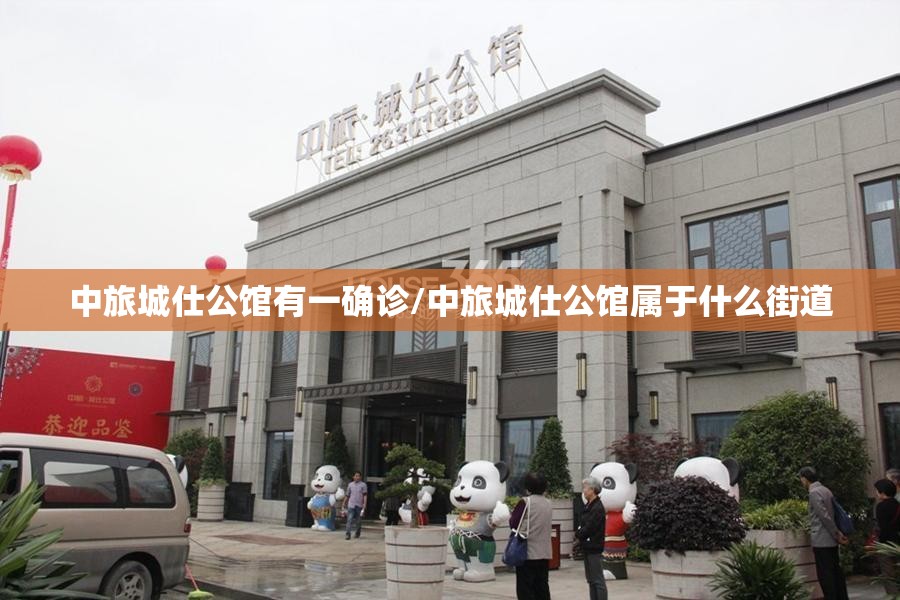 中旅城仕公馆有一确诊/中旅城仕公馆属于什么街道 中旅城仕公馆有一确诊/中旅城仕公馆属于什么街道