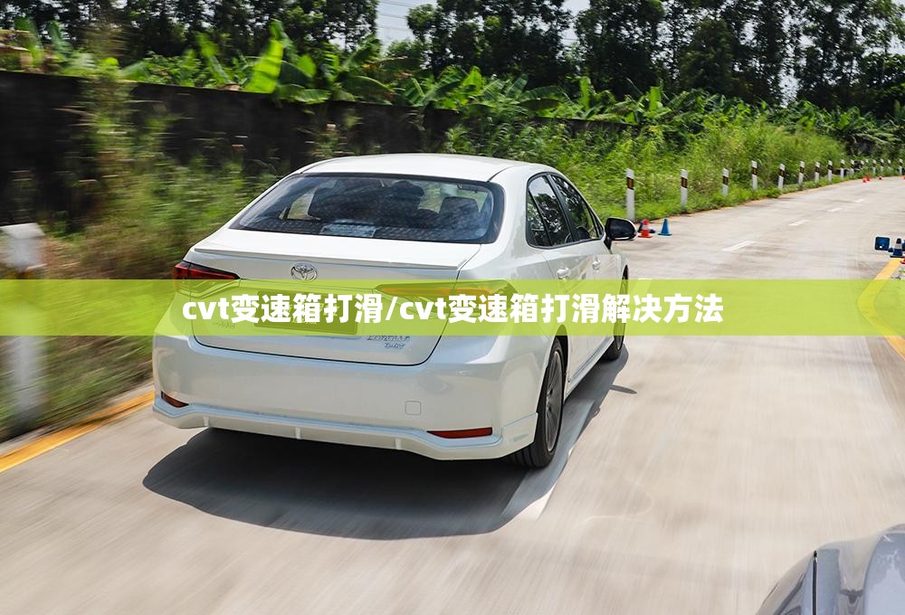 cvt变速箱打滑/cvt变速箱打滑解决方法