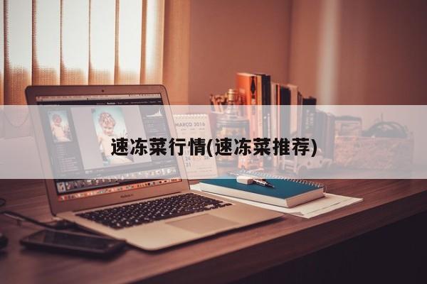 速冻菜行情(速冻菜推荐)