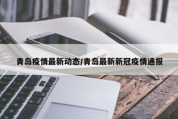 青岛疫情最新动态/青岛最新新冠疫情通报