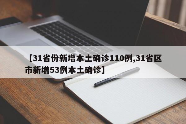 【31省份新增本土确诊110例,31省区市新增53例本土确诊】