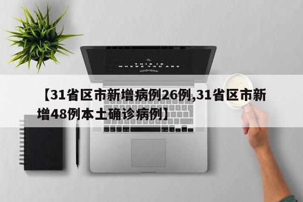 【31省区市新增病例26例,31省区市新增48例本土确诊病例】