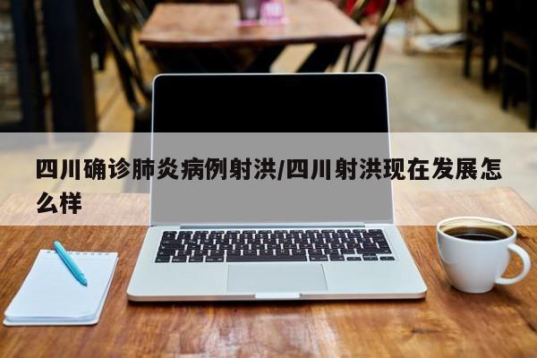 四川确诊肺炎病例射洪/四川射洪现在发展怎么样