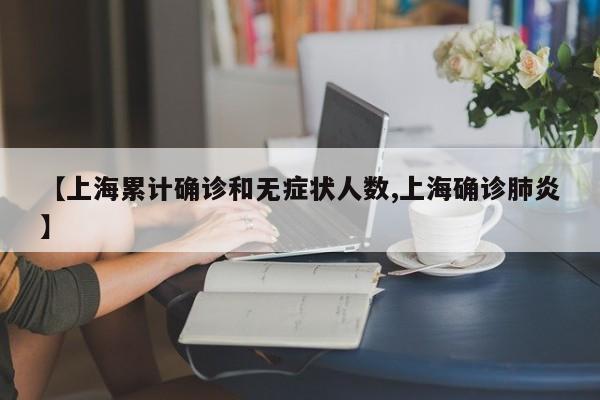 【上海累计确诊和无症状人数,上海确诊肺炎】